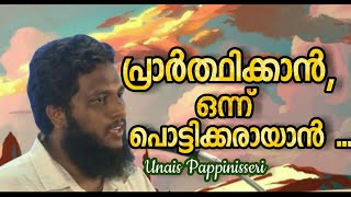 Unais Pappinisseri  പ്രാർത്ഥിക്കാൻ, ഒന്ന് പൊട്ടിക്കരയാൻ ....