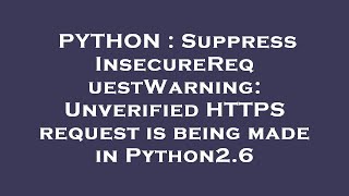 PYTHON : Suppress InsecureRequestWarning: Unverified HTTPS request is being made in Python2.6