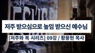 [저주와 복 시리즈] 09. 저주 받으심으로 높임 받으신 예수님 /황용현 목사/