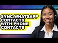 How To Sync WhatsApp Contacts With Phone Contacts (Full Guide)