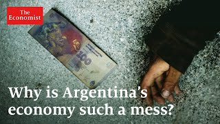 Why is Argentina’s economy such a mess?
