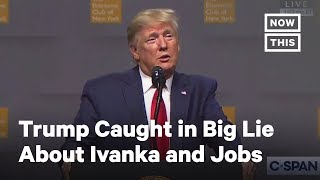 Trump Caught in Absurd Lie About Ivanka and Jobs | NowThis