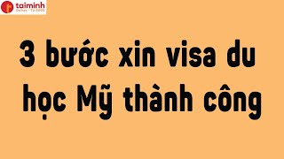 3 bước xin Visa du học Mỹ thành công! Dành cho những ai dự định đi du học Mỹ.