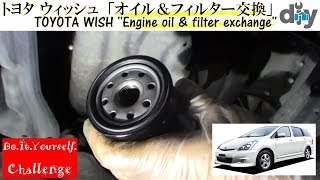 Toyota WISH '' Engine oil \u0026 filter exchange '' ZNE10G /D.I.Y. Challenge