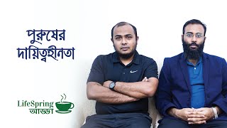 LifeSpring Adda | S01E07 | পুরুষের দায়িত্বহীনতা | LifeSpring