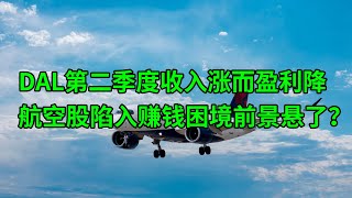 达美航空(DAL)第二季度收入涨而盈利降 航空股陷入赚钱困境前景悬了？(美股天天说20220713)