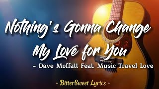 Nothing's Gonna Change My Love For You - Dave Moffatt Feat. Music Travel Love (Lyrics)