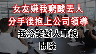 女友嫌我窮酸丟人，分手後抱上公司領導，我冷笑對人事說：開除#情感故事 #生活 #爽文