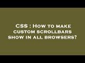 CSS : How to make custom scrollbars show in all browsers?