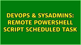 DevOps & SysAdmins: remote Powershell script Scheduled task