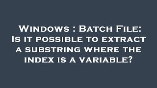 Windows : Batch File: Is it possible to extract a substring where the index is a variable?
