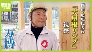 維新・馬場代表らが万博会場を視察…『大屋根リング』など確認　震災復興と「工事関係は両方並び立ってやっていける状況では」（2024年3月4日）