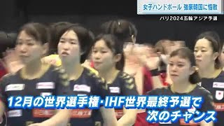 女子ハンドボール  パリ五輪アジア予選　「おりひめジャパン」韓国に惜敗 　出場権獲得は次のチャンスへ