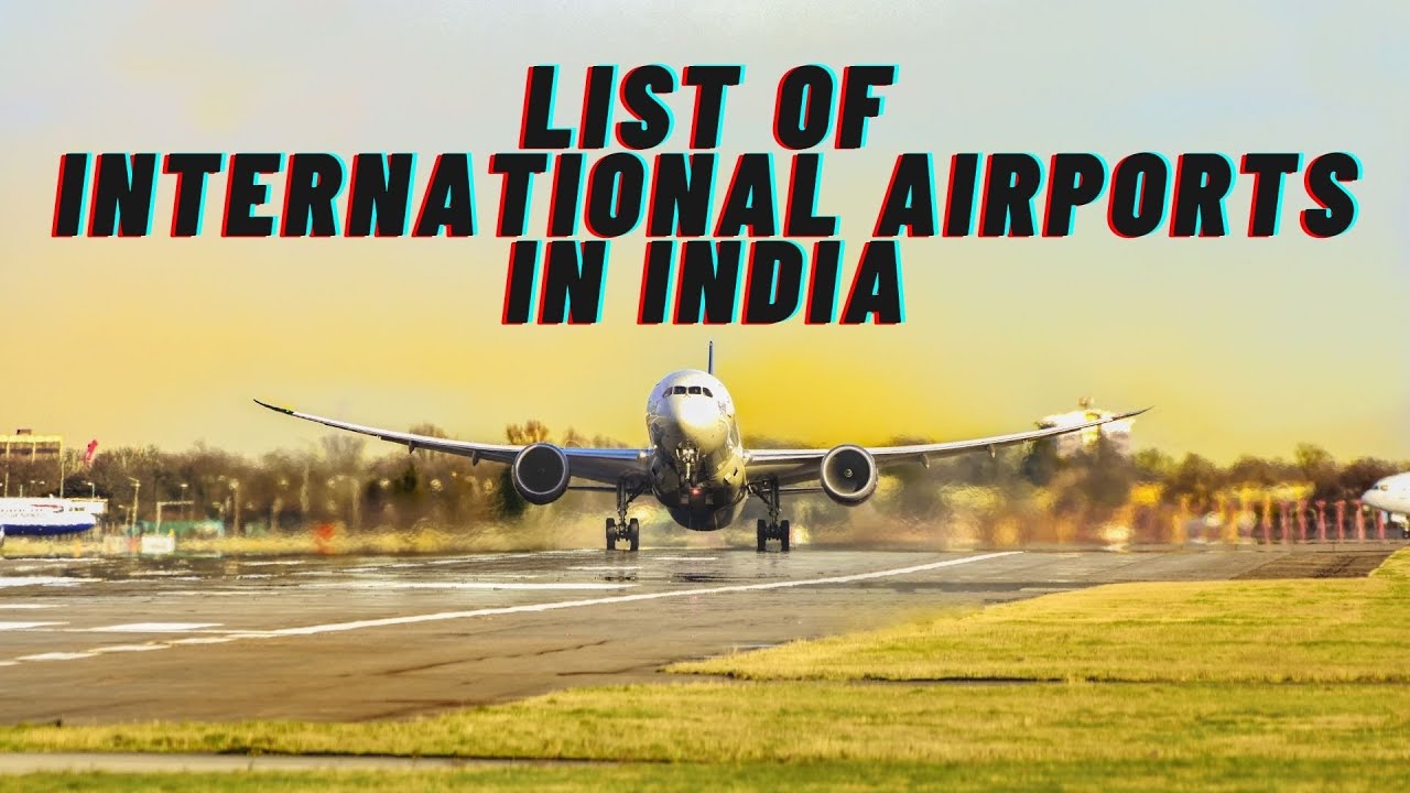 34 INTERNATIONAL AIRPORTS IN INDIA || WITH NAMES AND THEIR LOCATION ...