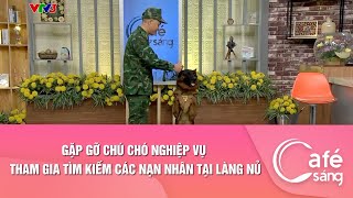 GẶP GỠ CHÚ CHÓ NGHIỆP VỤ THAM GIA TÌM KIẾM CÁC NẠN NHÂN TẠI LÀNG NỦ