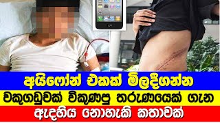 ෆෝන් එකක් මිලදීගන්න වකුගඩුවක් විකුණල | Man Left Disabled After Selling his Kidney To Buy Iphone |