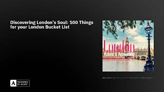 Discovering London's Soul: 100 Things for your London Bucket List