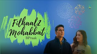 Filhaal2 Mohabbat | Akshay Kumar Ft Nupur Sanon | BPraak | Jaani |  Arvindr Khaira | Ammy Virk