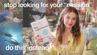 HOW TO FIND YOUR PASSION (when you want to do it all)