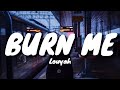 Louyah - Burn Me [Lyrics]
