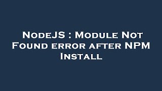 NodeJS : Module Not Found error after NPM Install