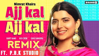 Ajj Kal Ajj Kal Remix | Nimrat Khaira |Bunty Bains | Desi Crew | ft. P.B.K Studio