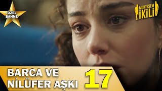 Barca ile Nilüfer Aşkı 17! - Muhteşem İkili Özel Klip