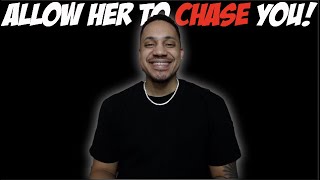 Allow Her To Chase You!