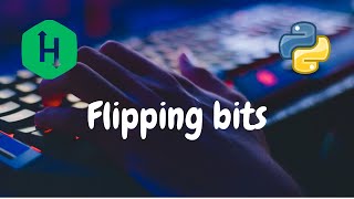 200 - Flipping bits | Bit Manipulation | Hackerrank Solution | Python