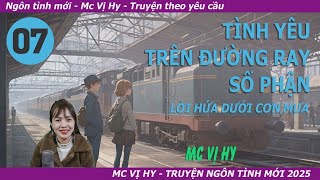 Truyện ngắn Mc Vị Hy | TÌNH YÊU TRÊN ĐƯỜNG RAY SỐ PHẬN 7 | Lời hứa dưới cơn mưa - Ngược Tâm Cảm Động