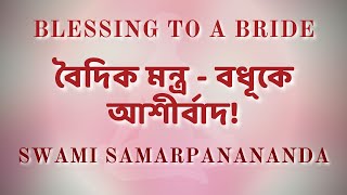 বৈদিক  মন্ত্র - বধূকে আশীর্বাদ | Blessing to a Bride | Swami Samarpanananda | Mantras from Veda