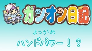 【ガンオン日記】ハンドパワー！？【よっかめ】