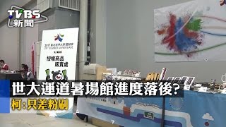 世大運倒數場館進度落後？柯：只差粉刷