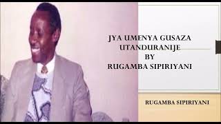 JYA UMENYA GUSAZA UTANDURANYIJE BY RUGAMBA SIPIRIYANI