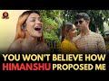 SHOBHIKA shares how HIMANSHU ARORA proposed her before SPLITSVILLA 15 started | SPLITSVILLA X5