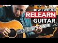 How I Would Relearn The Guitar From Scratch