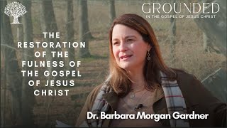 Episode 1 - The Restoration of the Fulness of the Gospel of Jesus Christ with Barbara Morgan Gardner