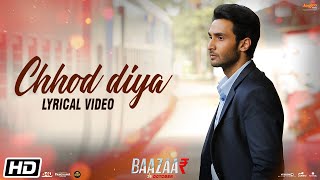 Chhod Diya | Lyrical Video | Arijit Singh | Kanika Kapoor | Baazaar | Saif Ali Khan, Rohan Mehra
