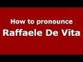 How to pronounce Raffaele De Vita (Italian/Italy)  - PronounceNames.com