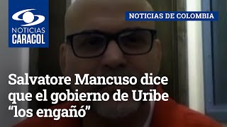 Salvatore Mancuso dice que el gobierno de Uribe “los engañó”