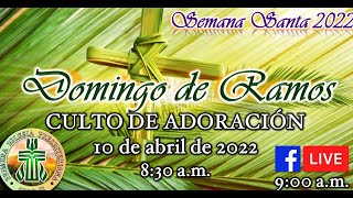 CULTO DE ADORACION - DOMINGO DE RAMOS - 10 DE ABRIL DE 2022