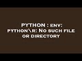 PYTHON : env: python\r: No such file or directory
