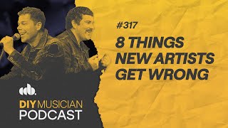 8 Things New Artists Get Wrong (DIY Musician Podcast, Episode 317)