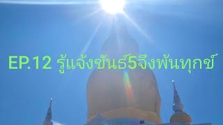 EP.12 รู้แจ้งขันธ์ 5 จึงพ้นทุกข์