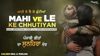 Maahi Ve Lai Ke Chhutiyan | ਮਾਹੀ  ਵੇ ਲੈ ਕੇ ਛੁਟੀਆਂ | Jagmohan Kaur | Babu Singh Mann | Nupur Audio