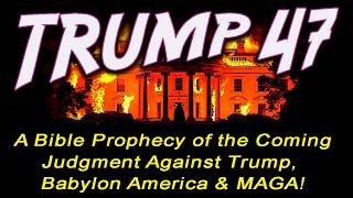 Trump 47 - Bible Prophecy of Coming Judgment to Trump, Babylon America & MAGA