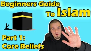 Beginners Guide to Islam Part 1: Core Beliefs