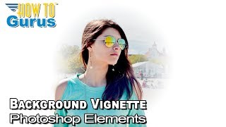 How You Can Make a Quick and Easy Background Vignette in Photoshop Elements