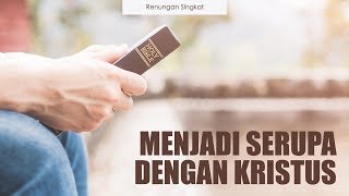 MENJADI SERUPA DENGAN KRISTUS | Renungan Singkat