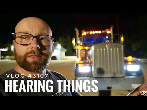 HEARING THINGS My life as a trucker Vlog #3107